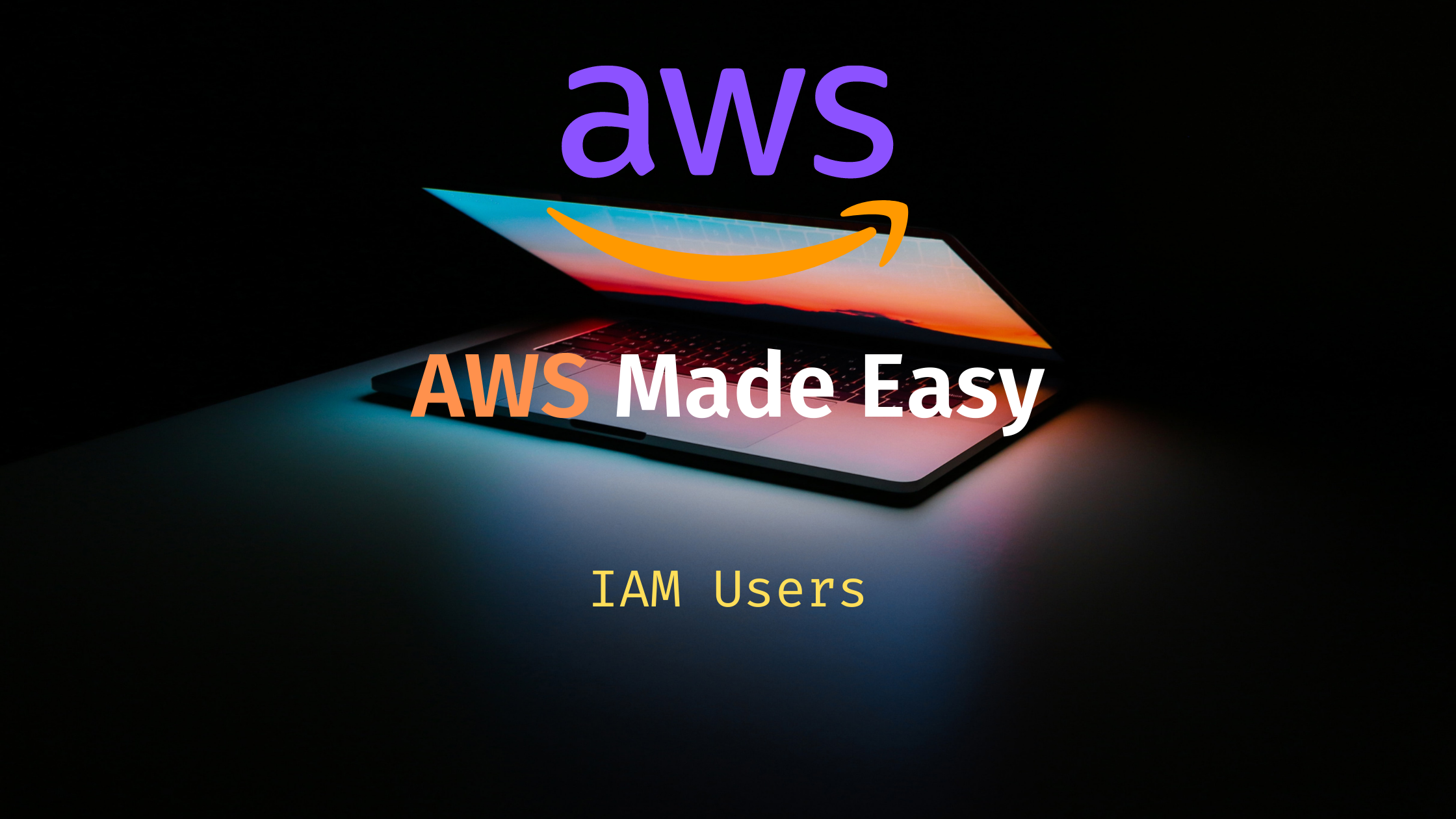 AWS Made Easy | IAM Users 