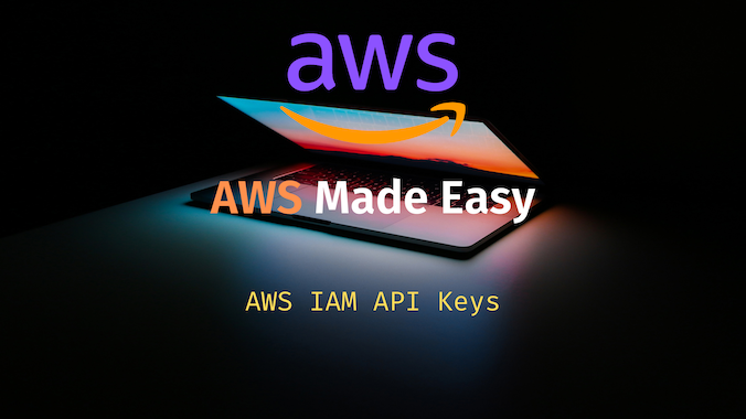 AWS Made Easy | AWS IAM API Keys 